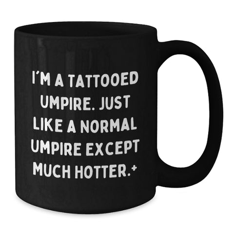 Image of Funny Umpire Gifts for Graduation Unique Black Coffee Mug, Gifts from Men, Women, Friends, Coworkers, Family, 'I'm A Tattooed Umpire. Just Like A Normal Umpire Except Much Hotter.+' - Additional