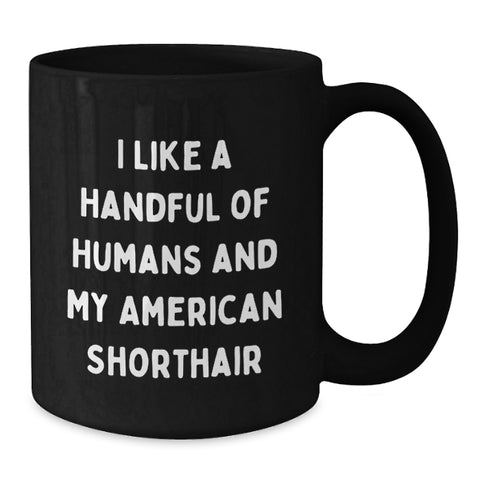 Image of American Shorthair Cat Lover Gifts from Family for Graduation Unique Mugs I Like A Handful Of Humans And My American Shorthair - Additional
