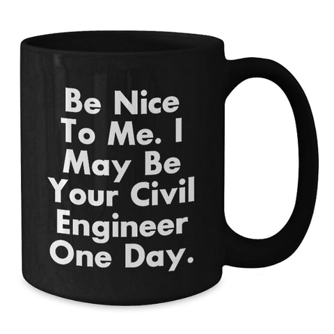 Image of Civil Engineer Gifts - Funny Quote Black Coffee Mug, Be Nice To Me. I May Be Your Civil Engineer One Day. Birthday Unique Gifts from Friends to Civil Engineer Men - Additional