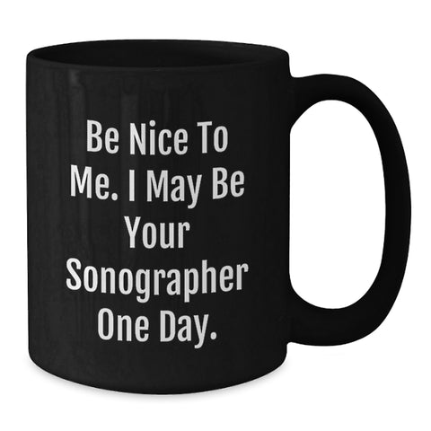 Image of Funny Sonographer Gifts for Him or Her - Be Nice To Me. I May Be Your Sonographer One Day. Black Coffee Mug - Additional