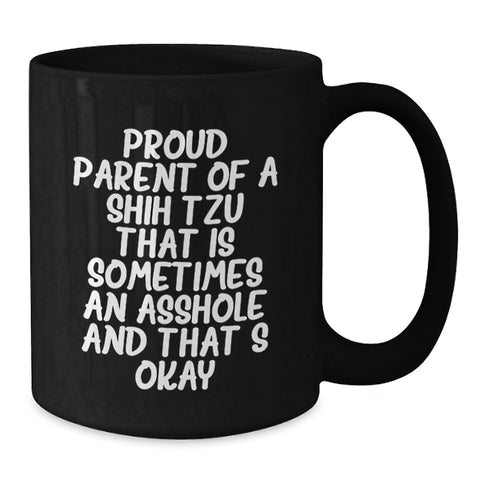 Image of Funny Shih Tzu Dog Quotes Gifts from Men to Friends on Birthday Unique Shih Tzu Dog Lover Black Coffee Mug, Proud Parent Of A Shih Tzu That Is Sometimes An Asshole And That's Okay - Additional