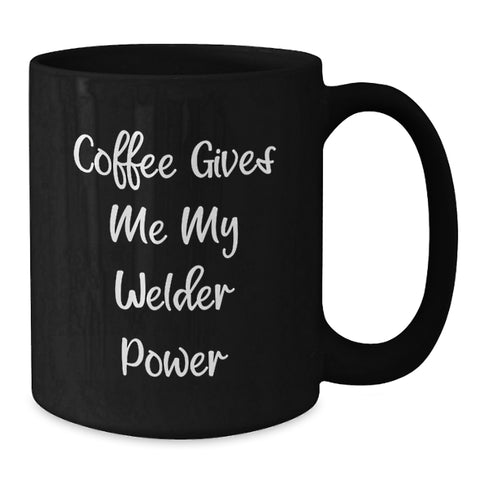 Image of Funny Welder Gifts from Friends for Graduation, Black Coffee Mug 'Coffee Gives Me My Welder Power', 11oz or 15oz, Microwave and Dishwasher Safe - Additional