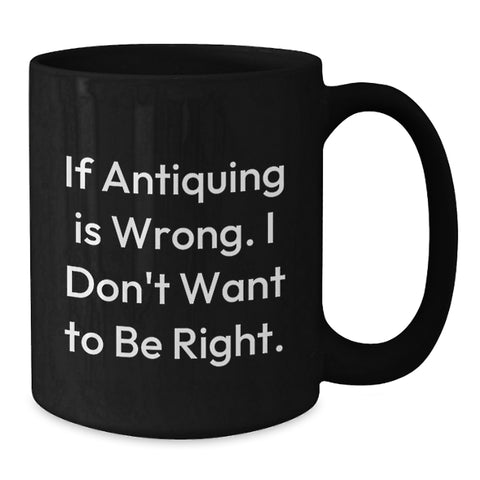 Image of Funny Antiquing Mugs for Women Gift from Friends - 'If Antiquing Is Wrong. I Don't Want To Be Right.' Birthday Unique Gifts for Antiquing Enthusiasts - Additional