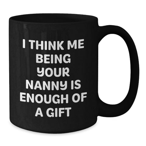 Image of Funny Nanny Quotes Gifts from Friends to Nannies, Unique Graduation Gifts, Black Coffee Mug for Nanny Appreciation, 'I Think Me Being Your Nanny Is Enough Of A Gift' - Additional