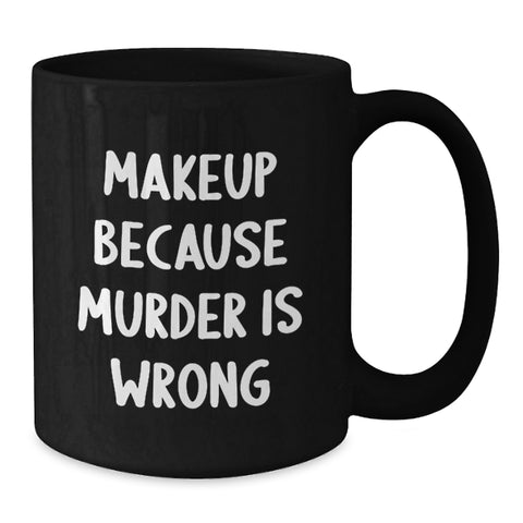 Image of Funny Makeup Lover Gifts from Friends for Women Graduation Unique Coffee Mugs, Makeup Because Murder Is Wrong Quote on Black Ceramic Mug - Additional