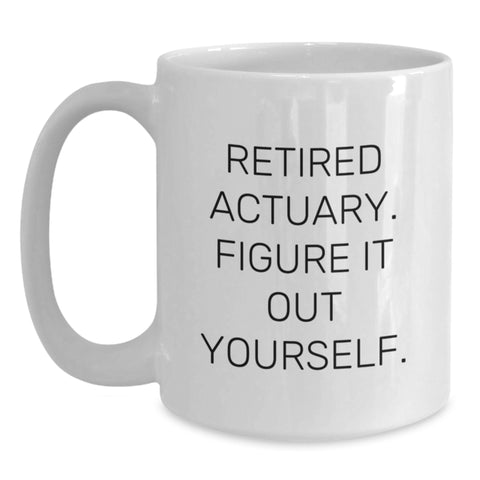 Image of Actuary White Coffee Mug, Funny Quote 'Retired Actuary. Figure It Out Yourself.' Gifts from Friends, Coworkers, Family to Actuary Graduates - Main