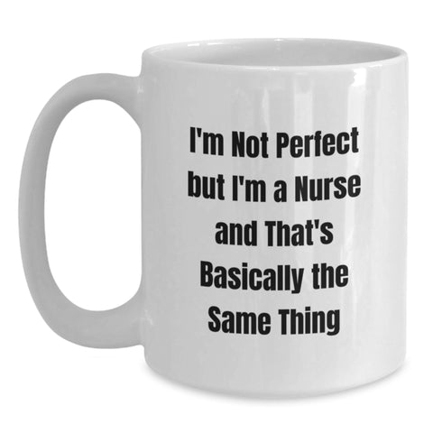 Image of Funny Nurse Gifts from Men Women Friends Coworkers Family, Valentine's Unique White Coffee Mug for Nurses, I'm Not Perfect But I'm A Nurse And That's Basically The Same Thing - Main
