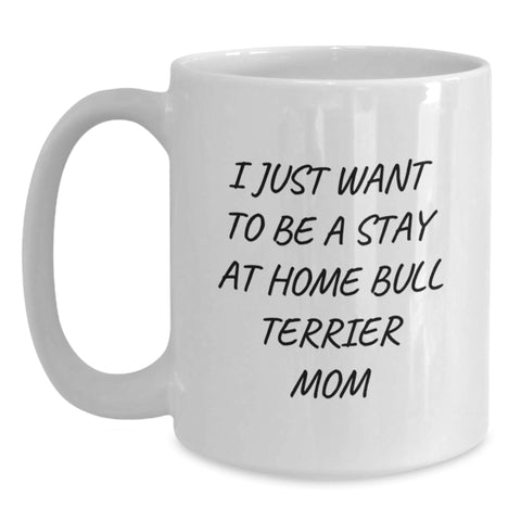 Image of Funny Bull Terrier Mom Gifts from Friends for Women - I Just Want To Be A Stay At Home Mom - White Coffee Mug, 11oz or 15oz Capacity - Main