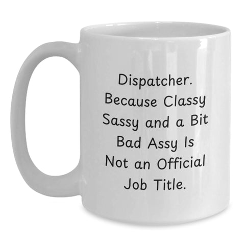 Image of Dispatcher Funny White Coffee Mug 'Classy Sassy And A Bit Fearlessy Is Not An Official Job Title.' Gifts from Friends to Coworkers for Graduation - Main