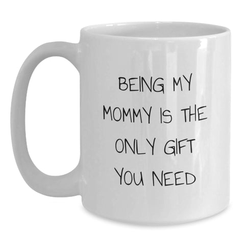 Image of Funny Mommy Gifts from Men for Mommy - White Coffee Mug, 'Being My Mommy Is The Only Gift You Need' Christmas Unique Gifts - Main
