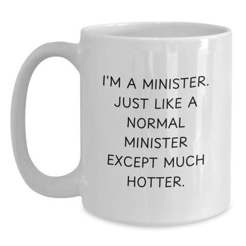 Image of Funny Minister Gifts for Birthday - 'I'm A Minister. Just Like A Normal Minister Except Much Hotter.' White Coffee Mug, Gifts from Friends - Main