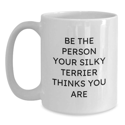 Image of Funny Silky Terrier Dog Gifts from Men to Friends - White Coffee Mug - Be The Person Your Silky Terrier Thinks You Are, Birthday Unique Gifts for Silky Terrier Dog Lovers - Main
