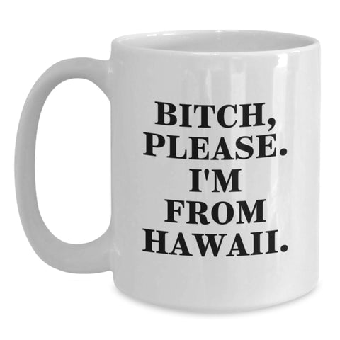 Image of Funny Hawaii White Coffee Mug for Birthday Unique Gifts from Friends to Family with B-tch Please I'm From Hawaii Quote - Main