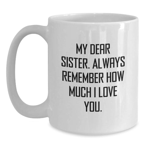 Image of Funny Sister White Coffee Mug Gifts from Men to Sister for Christmas, Special Christmas Unique Gifts for Sister, White Coffee Mug with 'My Dear Sister. Always Remember How Much I Love You.' - Main