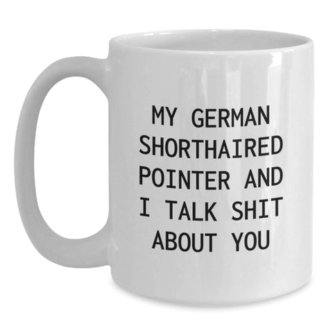 Image of Funny German Shorthaired Pointer Dog Gifts for Men, Women, Friends and Family, White Coffee Mug - 'My German Shorthaired Pointer And I Talk Shit About You' Quote - Main