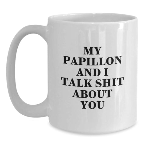 Image of Papillon Dog Lovers Rejoice! Funny 'My Papillon And I Talk Shit About You' White Coffee Mug Gifts for Friends, Family, or Coworkers on Graduation - Gifts from Women, Men, or Papillon Dog Enthusiasts - Main