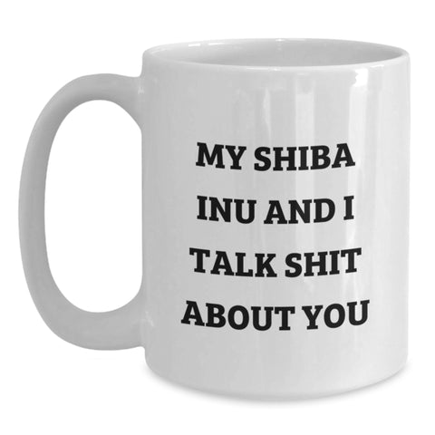 Image of Shiba Inu Dog Lovers Funny White Coffee Mug Gifts from Friends to Shiba Inu Dog Owners Graduation Unique Gifts, 'My Shiba Inu And I Talk Shit About You' - Main