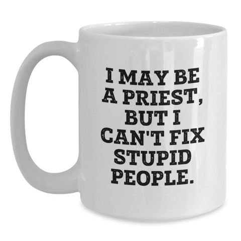 Image of Funny Priest Quote White Coffee Mug, Gifts from Men to Priest for Graduation, 'I May Be A Priest But I Can't Fix Stupid People' White Ceramic Mug Gifts for Priest - Main