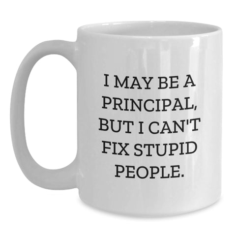 Image of Funny Principal Gifts I May Be A Principal But I Can't Fix Stupid People White Coffee Mugs for Birthday from Men to Coworkers - Main