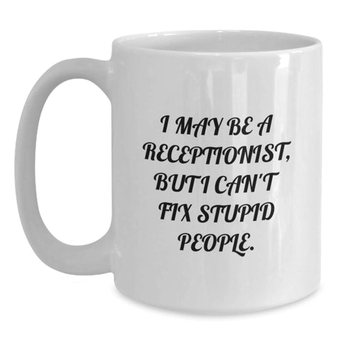 Image of Funny Receptionist Gifts for Christmas - I May Be A Receptionist, But I Can't Fix Stupid People. White Coffee Mug Gifts from Friends, Coworkers - Main