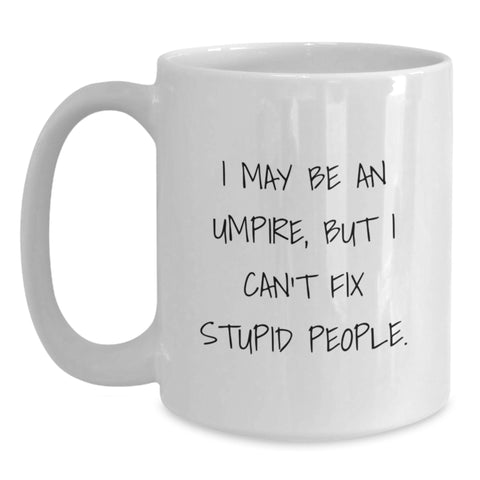 Image of Umpire Funny Gifts from Friends, White Coffee Mug for Birthday, 'I May Be An Umpire, But I Can't Fix Stupid People.', Unique Umpire Umpire Gifts for Men - Main