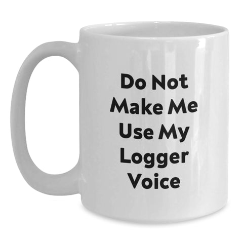 Image of Funny Logger Gifts for Men, White Coffee Mug with 'Do Not Make Me Use My Logger Voice' Quote, Unique Christmas Memorable Presents from Friends, Coworkers, Family - Main