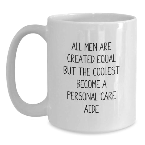 Image of Personal Care Aide Gifts from Men, Funny White Coffee Mug for Graduation Unique Gifts, 'All Men Are Created Equal But The Coolest Become A Personal Care Aide' Quote for Women Coworkers - Main