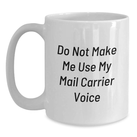 Image of Funny Mail Carrier Gifts from Friends to Mail Carrier Birthday Unique White Coffee Mugs Do Not Make Me Use My Mail Carrier Voice - Main
