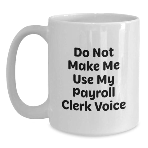 Image of Funny Payroll Clerk Gifts, White Coffee Mug, Perfect for Coworkers, 'Do Not Make Me Use My Payroll Clerk Voice' Mug, White, 11oz or 15oz, Christmas Unique Gifts from Friends - Main
