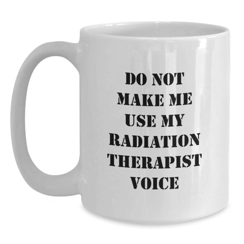 Image of Radiation Therapist White Coffee Mug, 'Do Not Make Me Use My Radiation Therapist Voice', Funny Gift for Radiation Therapist, Birthday Unique Gifts from Men, Gifts for Radiation Therapist - Main