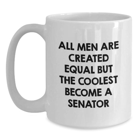 Image of Funny Senator Quote Gifts from Men to Friends on Birthday - 'All Men Are Created Equal But The Coolest Become A Senator' White Coffee Mug - Main