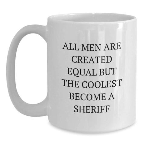 Image of Funny Sheriff Gifts for Men, White Coffee Mug with Quote 'All Men Are Created Equal But The Coolest Become A Sheriff', Perfect Birthday Unique Gift from Friends to Family - Main