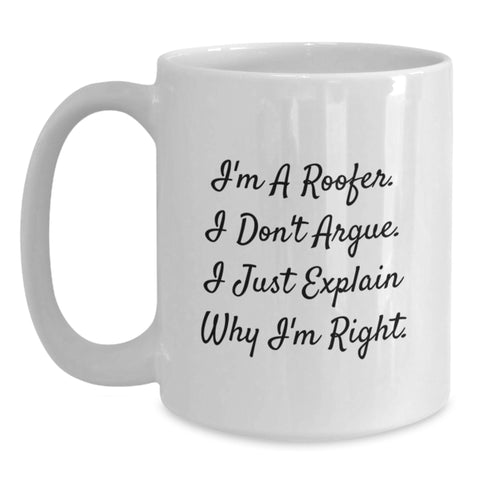Image of Funny Roofer Gifts for Men, Unique Christmas Unique Gifts from Family, White Coffee Mug with I'm A Roofer. I Don't Argue. I Just Explain Why I'm Right. - Main