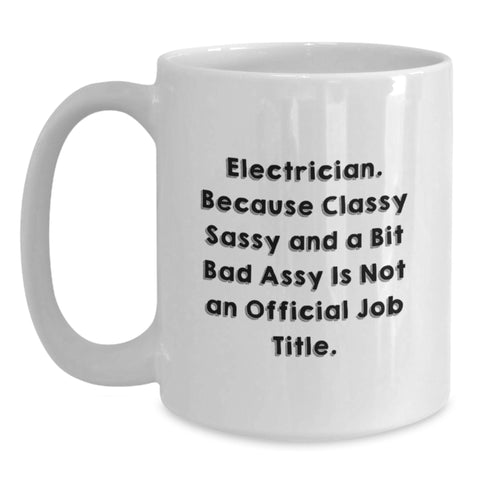 Image of Funny Electrician Gifts, White Coffee Mug for Birthday, 'Electrician. Because Classy Sassy And A Bit Fearlessy Is Not An Official Job Title.' Quote, Gifts from Family, Gifts for Electrician - Main