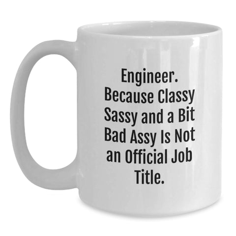 Image of Funny Engineer Gifts from Friends for Graduation - White Coffee Mug, 'Because Classy Sassy And A Bit Fearlessy Is Not An Official Job Title.' - Main