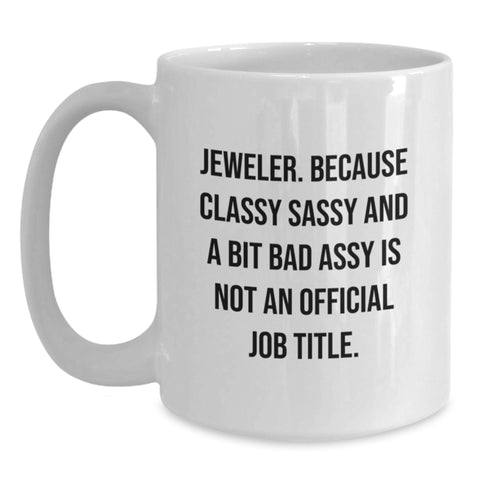Image of Jeweler Gifts from Friends, Funny White Coffee Mug for Her, Him, or Coworkers - Classy Sassy And A Bit Fearlessy Is Not An Official Job Title. - Main