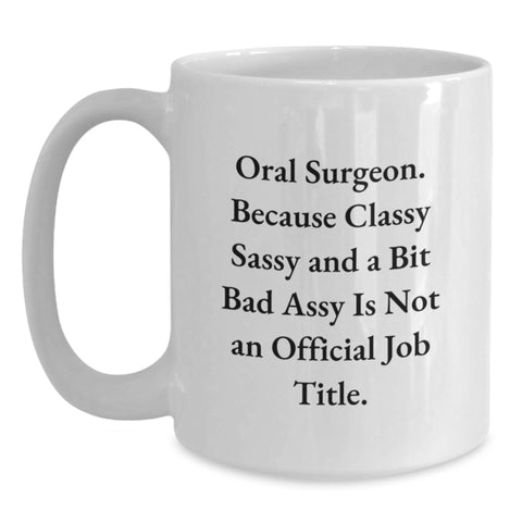 Image of Funny Oral Surgeon Gifts from Friends, Christmas Unique White Coffee Mugs, 'Oral Surgeon. Because Classy Sassy And A Bit Fearlessy Is Not An Official Job Title.' - Main