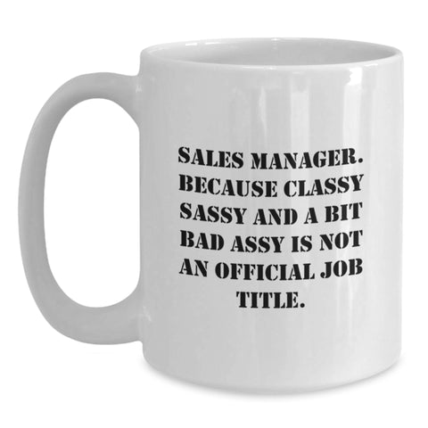 Image of Funny Sales Manager Gifts from Friends for Graduation Unique White Coffee Mugs - 'Sales Manager. Because Classy Sassy And A Bit Fearlessy Is Not An Official Job Title.' - Main
