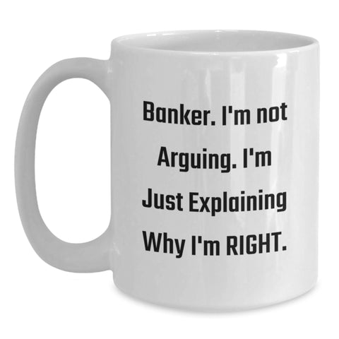 Image of Funny Banker Gifts from Friends Christmas Unique White Coffee Mugs for Banker with 'I'm Not Arguing. I'm Just Explaining Why I'm Right.' - Main