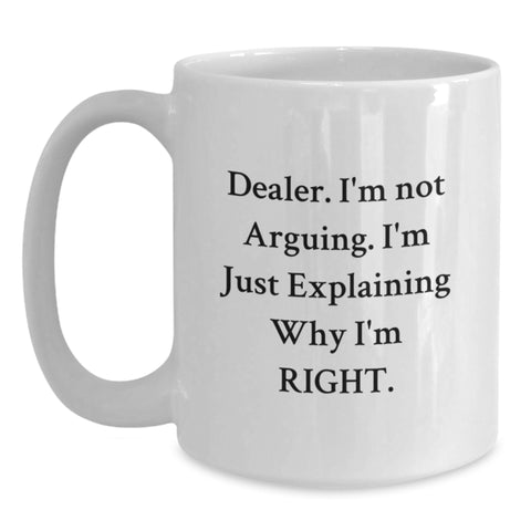 Image of Funny Dealer Gifts from Friends, White Coffee Mug with 'I'm Not Arguing. I'm Just Explaining Why I'm Right.', Birthday Unique Gifts - Main