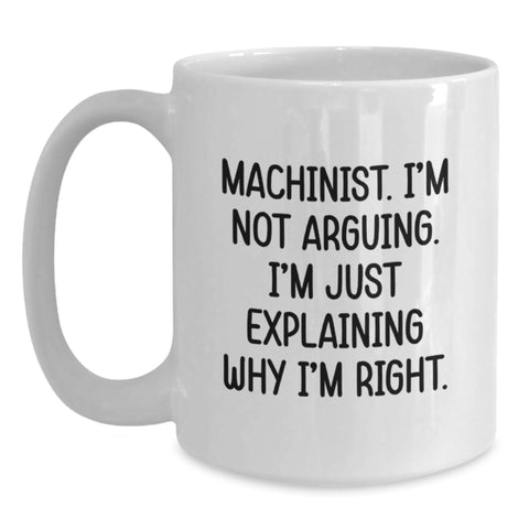 Image of Funny Machinist Gifts from Mom for Christmas Unique - White Coffee Mug with 'Machinist. I'm Not Arguing. I'm Just Explaining Why I'm Right.' - Main
