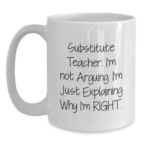Image of Funny Substitute Teacher Gifts from Men to Family - White Coffee Mug - 'I'm Not Arguing. I'm Just Explaining Why I'm Right.' - Main