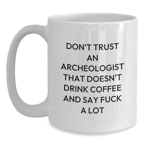 Image of Funny Archeologist Gifts, Don't Trust An Archeologist That Doesn't Drink Coffee, White Coffee Mug Gifts from Family or Friends for Archeologist - Main