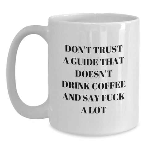 Image of Funny Guide Gifts from Men to Friends and Family - 'Don't Trust A Guide That Doesn't Drink Coffee' White Coffee Mug for Christmas Unique Gifts - Main