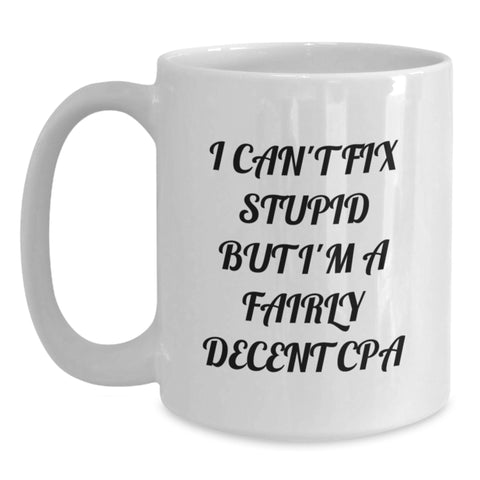 Image of Funny CPA Quote White Coffee Mugs Gifts from Friends, Birthday Unique Gifts for CPA, I Can't Fix Stupid But I'm A Fairly Decent CPA - Main