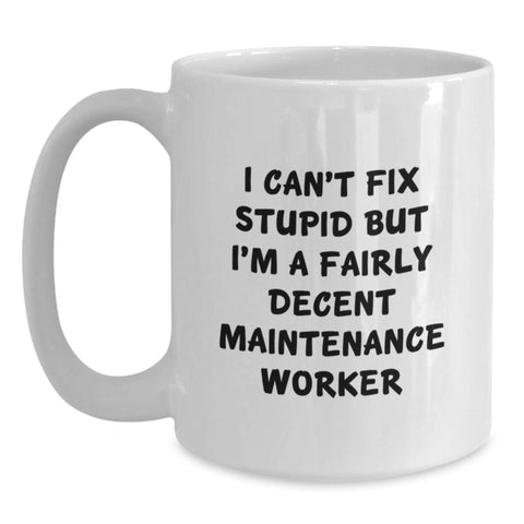 Image of Funny Maintenance Worker Gifts - White Coffee Mug, I Can't Fix Stupid But I'm A Fairly Decent Maintenance Worker, Birthday Unique Gifts from Friends to Family - Main