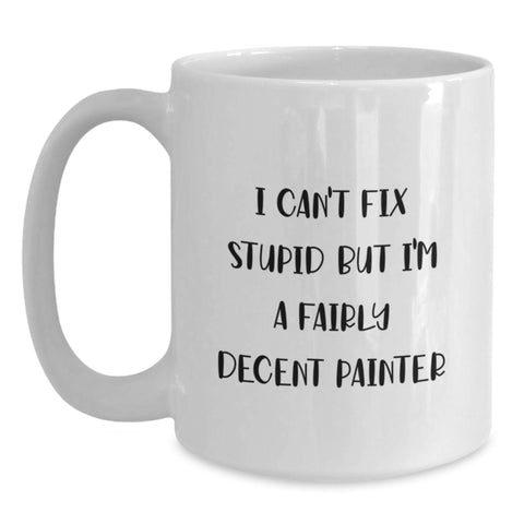 Image of Funny Painter Gifts for Women, White Coffee Mug, I Can't Fix Stupid But I'm A Fairly Decent Painter Quote, Unique Christmas Memorable Presents from Friends to Family - Main
