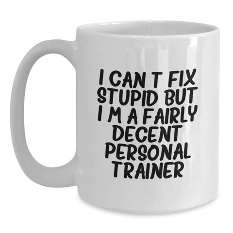 Image of Funny Personal Trainer Christmas White Coffee Mug for Friends, Family, Coworkers, or Men - I Can't Fix Stupid But I'm A Fairly Decent Personal Trainer Gifts - Main