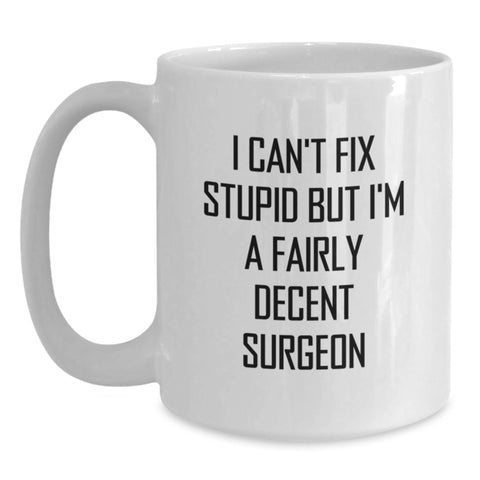 Image of Funny Christmas Unique Gifts for Surgeons - White Coffee Mug, I Can't Fix Stupid But I'm A Fairly Decent Surgeon Quote, Ideal Gift Idea from Friends, Family, or Coworkers - Main
