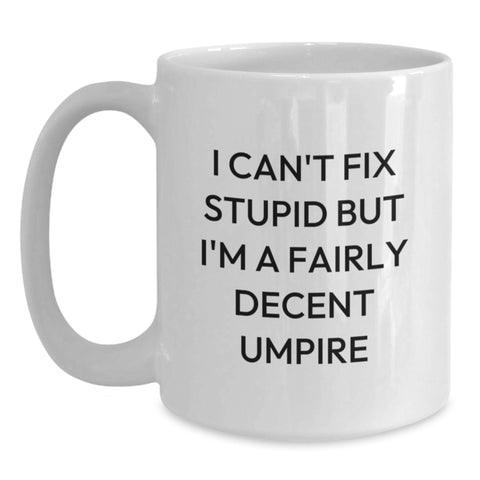 Image of Funny Umpire Gifts from Friends, Inspirational Quotes for Umpire Lovers, White Coffee Mug for Graduation, 'I Can't Fix Stupid But I'm A Fairly Decent Umpire' - 11oz/15oz Ceramic Mug - Main